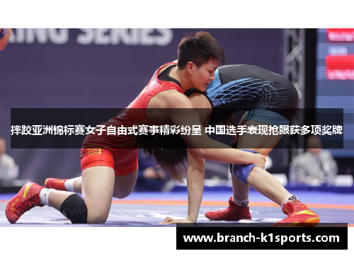 摔跤亚洲锦标赛女子自由式赛事精彩纷呈 中国选手表现抢眼获多项奖牌 摔跤亚洲锦标赛女子自由式赛事精彩纷呈 中国选手表现抢眼获多项奖牌