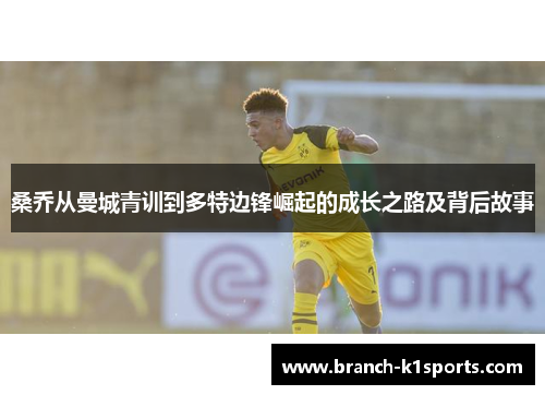 桑乔从曼城青训到多特边锋崛起的成长之路及背后故事