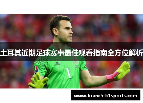 土耳其近期足球赛事最佳观看指南全方位解析 土耳其近期足球赛事最佳观看指南全方位解析