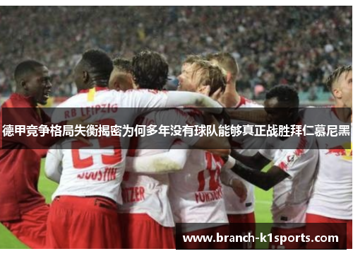 德甲竞争格局失衡揭密为何多年没有球队能够真正战胜拜仁慕尼黑