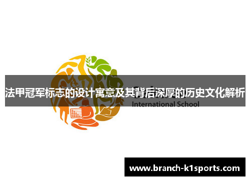 法甲冠军标志的设计寓意及其背后深厚的历史文化解析