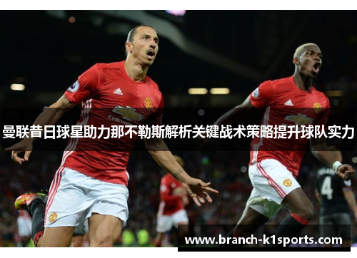 曼联昔日球星助力那不勒斯解析关键战术策略提升球队实力