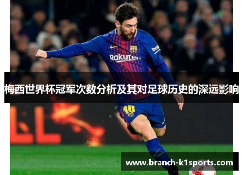 梅西世界杯冠军次数分析及其对足球历史的深远影响