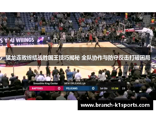 猛龙连败终结战胜国王技巧揭秘 全队协作与防守反击打破困局