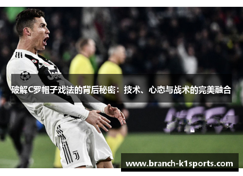 破解C罗帽子戏法的背后秘密：技术、心态与战术的完美融合
