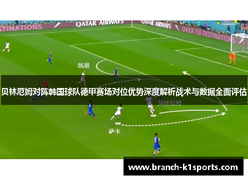 贝林厄姆对阵韩国球队德甲赛场对位优势深度解析战术与数据全面评估