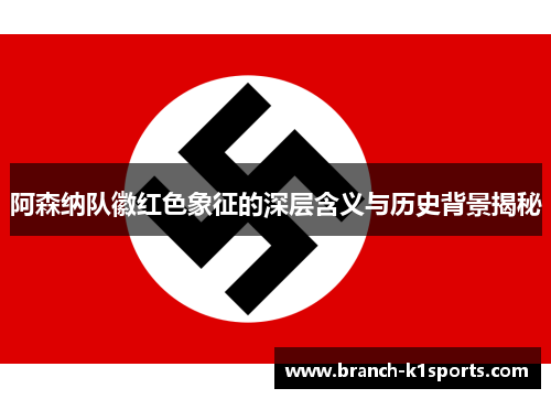 阿森纳队徽红色象征的深层含义与历史背景揭秘