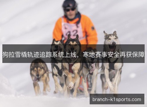 狗拉雪橇轨迹追踪系统上线，寒地赛事安全再获保障